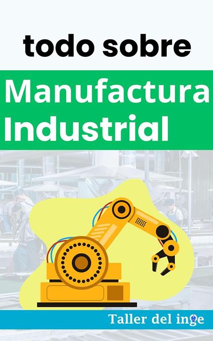 todo sobre Manufactura Industrial
