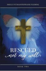 Rescued - Not My Will, Book 2