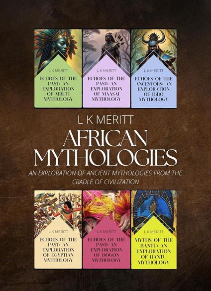 African Mythologies: An Exploration of Ancient Mythologies From the Cradle of Civilization