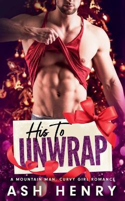 His to Unwrap: A Mountain Man Curvy Girl Romance - Ash Henry - cover
