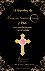 33 Rituales de magia rosacruz y PNL para manifestaciones multipropósito
