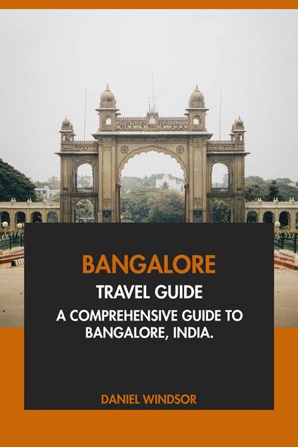 Bangalore Travel Guide: A Comprehensive Guide to Bangalore, India