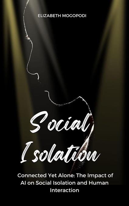 Connected Yet Alone: The Impact of AI on Social Isolation and Human Interaction