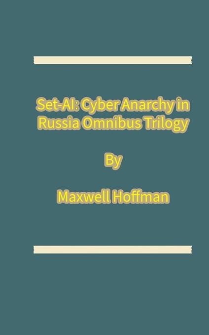 Set-AI: Cyber Anarchy in Russia Omnibus Trilogy