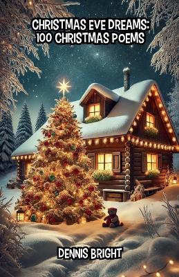 Christmas Eve Dreams: 100 Christmas Poems - Dennis Bright - cover