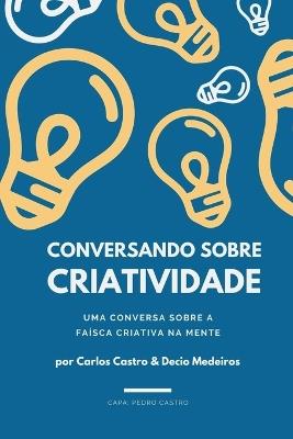 Conversando sobre Criatividade - Decio Martins de Medeiros,Carlos Fernando Castro - cover