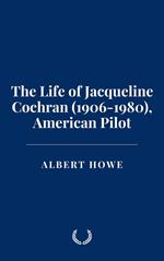 The Life of Jacqueline Cochran (1906-1980), American Pilot