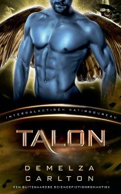 Talon: Een Buitenaardse Sciencefictionromantiek (Intergalactisch Datingbureau) - Demelza Carlton - cover