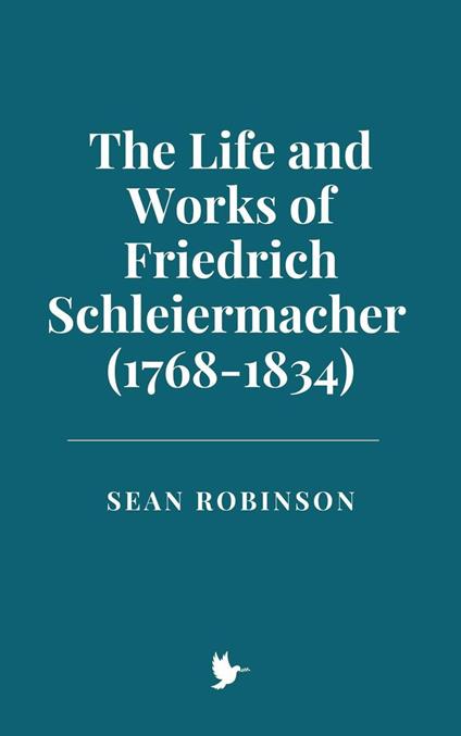The Life and Works of Friedrich Schleiermacher (1768-1834) - Sean Robinson - ebook