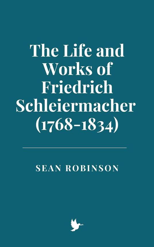 The Life and Works of Friedrich Schleiermacher (1768-1834) - Sean Robinson - ebook