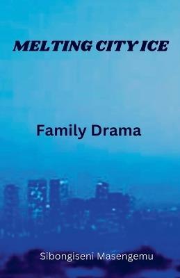 Melting City Ice: Family Drama - Sibongiseni Masengemu - cover