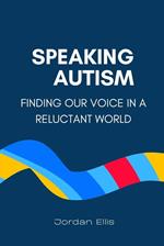 Speaking Autism: Finding Our Voice in a Reluctant World