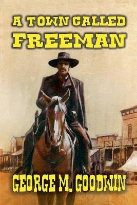 A Town Called Freeman - George M Goodwin - cover