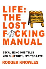 Life: The Lost F*cking Manual. Because No One Tells You Sh*t Until It’s Too Late