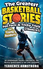 The Greatest Basketball Stories, Fun Facts & Tricky Trivia For Young Readers (2 Books In 1): 30 Legendary Tales + 150 Facts, 150 Trivia Questions & 150 Life Lessons From Basketball GOATS