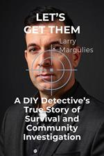 Let’s Get Them A DIY Detective’s True Story Of Survival And Community Investigation