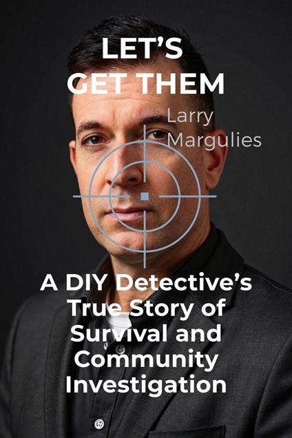Let’s Get Them A DIY Detective’s True Story Of Survival And Community Investigation