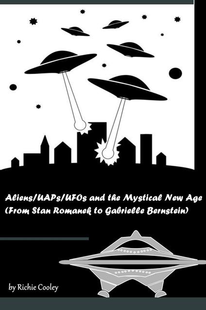Aliens/UAPs/UFOs and the Mystical New Age (From Stan Romanek to Gabrielle Bernstein)