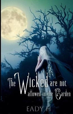 The Wicked are not Allowed in the Garden - Eady H - cover