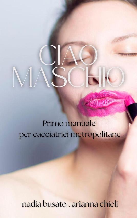 Ciao maschio - Nadia Busato,Arianna Chieli - ebook