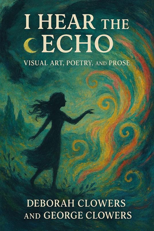 I Hear the Echo: Visual Art, Poetry, and Prose