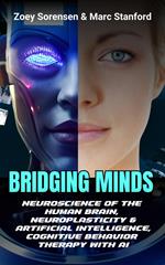 Bridging Minds: Neuroscience of the Human Brain, Neuroplasticity & Artificial Intelligence, Cognitive Behavior Therapy with AI