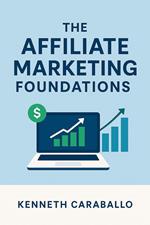 Affiliate Marketing Foundations: A Beginner’s Guide to Earning Online