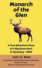 Monarch of the Glen: A True Adventure Story of a Big Game Hunt in Wyoming - 1900