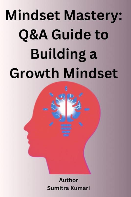 Mindset Mastery: Q&A Guide to Building a Growth Mindset