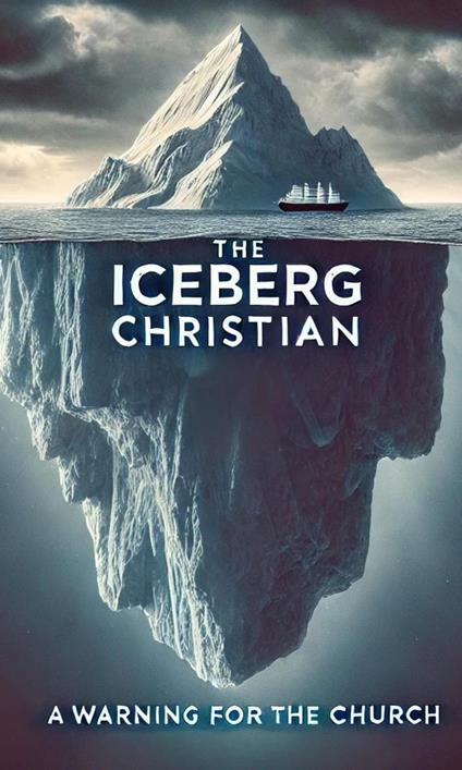 The Iceberg Christian A Warning For The Church