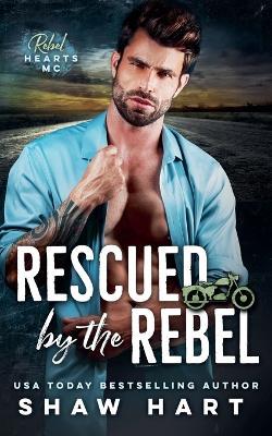 Rescued By The Rebel - Shaw Hart - cover