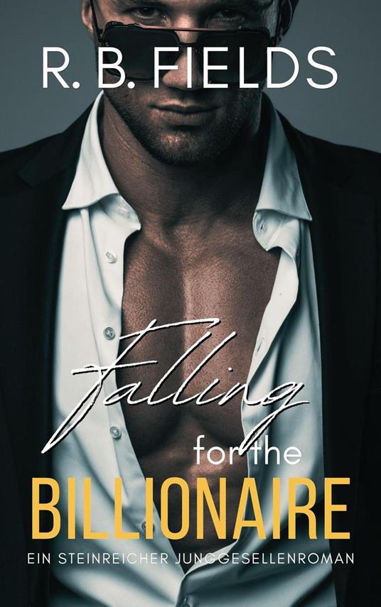 Falling for the Billionaire: Ein Steinreicher Junggesellenroman