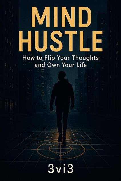Mind Hustle: How to Flip Your Thoughts and Own Your Life