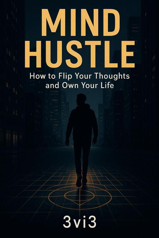 Mind Hustle: How to Flip Your Thoughts and Own Your Life