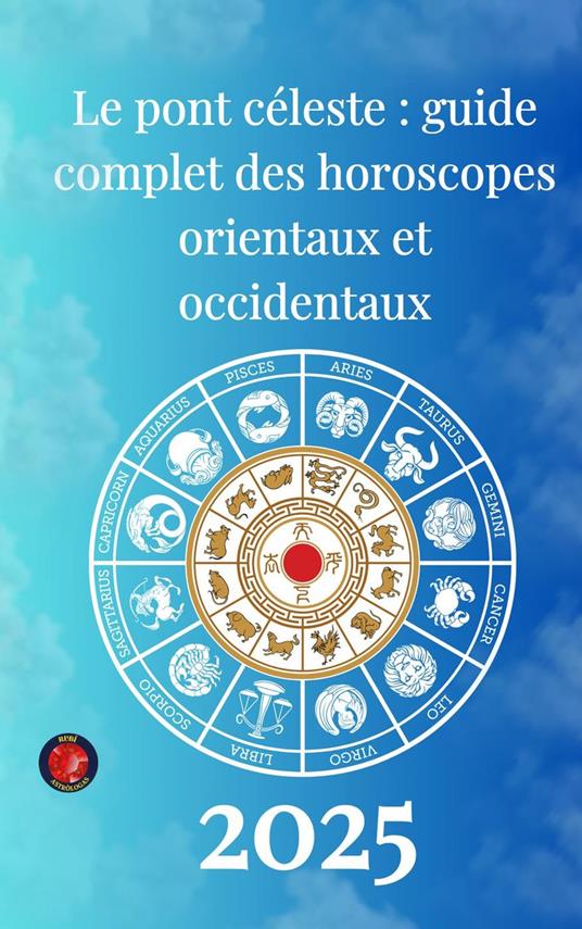 Le pont céleste : guide complet des horoscopes orientaux et occidentaux 2025