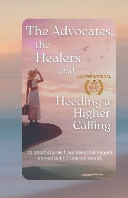 The Advocates, the Healers and Heeding a Higher Calling - Lonnee Rey,Chris Monestere,Kendra Murphy - cover