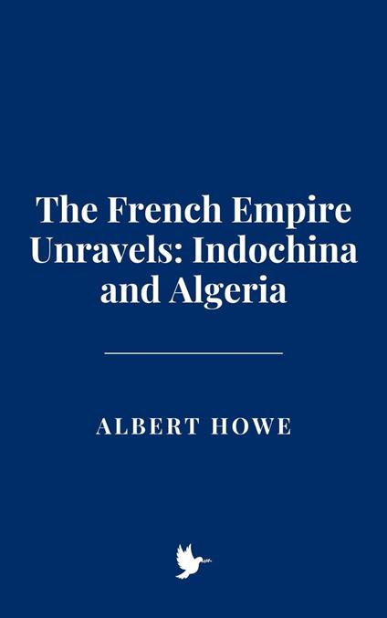 The French Empire Unravels: Indochina and Algeria