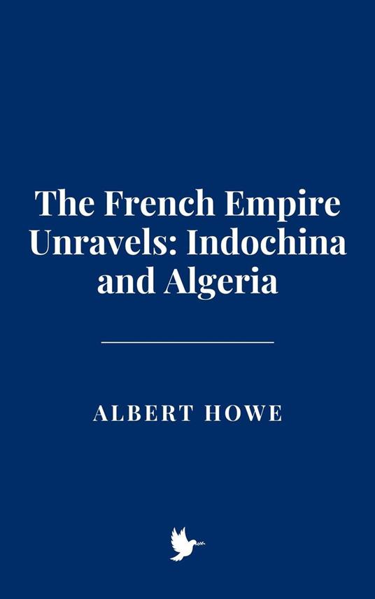 The French Empire Unravels: Indochina and Algeria