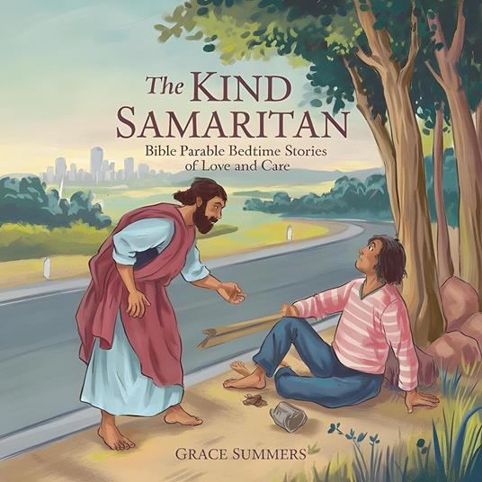 The Kind Samaritan: Bible Parable Bedtime Stories of Love and Care - Grace Summers - ebook