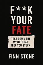 F** Your Fate – Tear Down the Myths That Keep You Stuck
