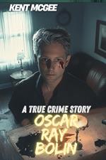 Oscar Ray Bolin : A True Crime Story