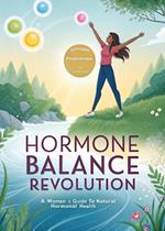 Hormone Balance Revolution: A Woman’s Guide to Natural Hormonal Health