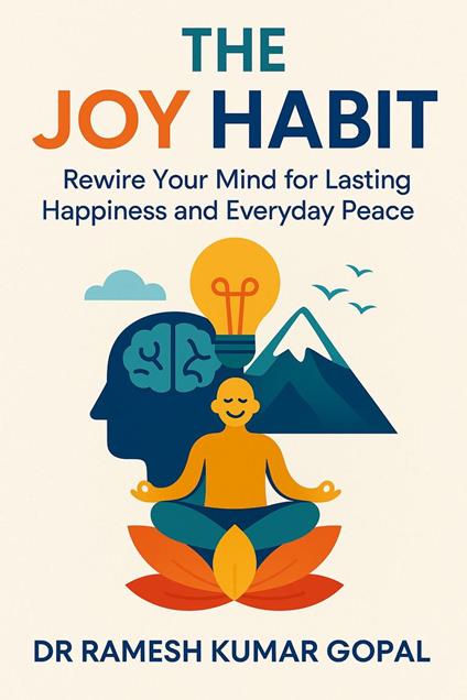 The Joy Habit: Rewire Your Mind for Lasting Happiness and Everyday Peace