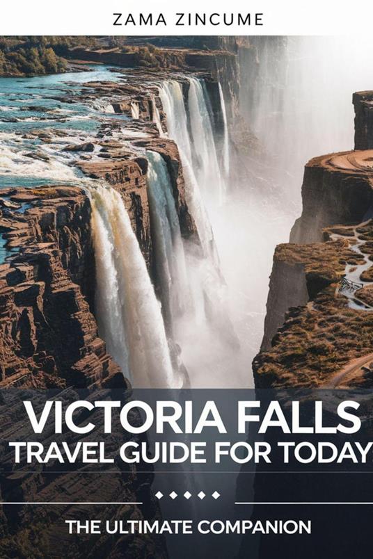 Victoria Falls Travel Guide For Today: The Ultimate Companion