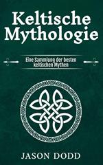 Keltische Mythologie: Eine Sammlung der besten keltischen Mythen