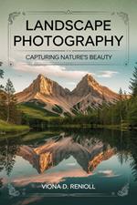 Landscape Photography: Capturing Nature's Beauty