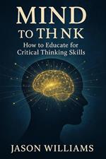 Mind To Think How to Educate for Critical Thinking Skills