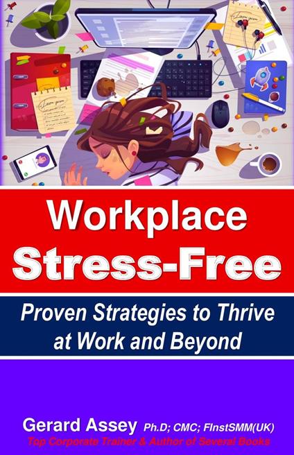 Workplace Stress-Free Proven Strategies to Thrive at Work and Beyond