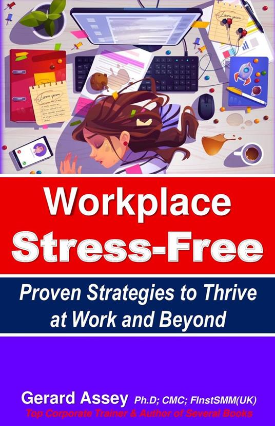 Workplace Stress-Free Proven Strategies to Thrive at Work and Beyond