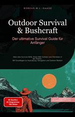 Outdoor Survival & Bushcraft: Der ultimative Survival Guide für Anfänger